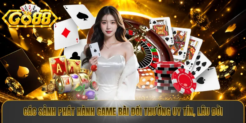 Các sảnh phát hành game bài đổi thưởng uy tín, lâu đời