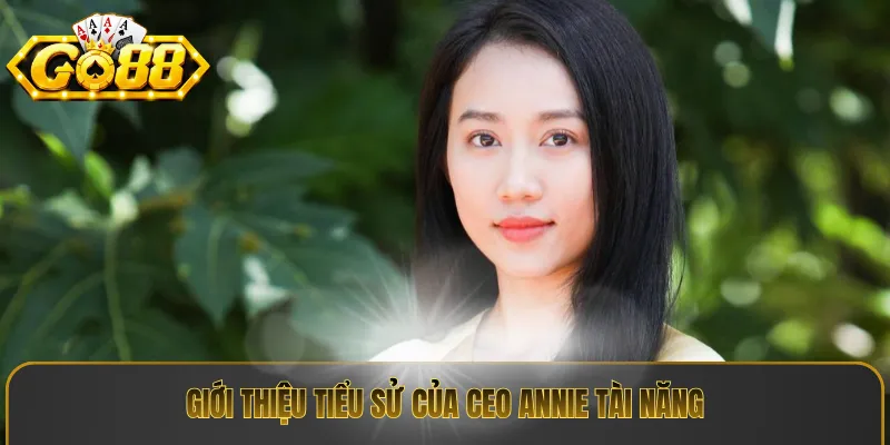 Giới thiệu tiểu sử của CEO Annie tài năng