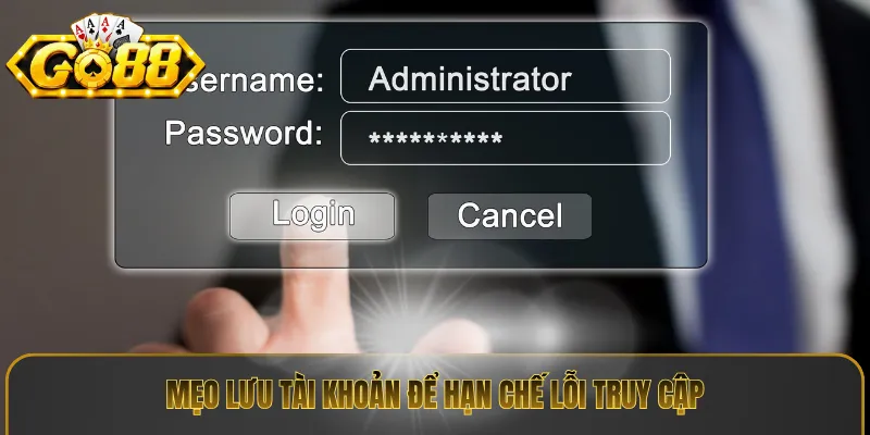 Mẹo lưu tài khoản để hạn chế lỗi truy cập